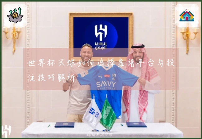 世界杯买球如何选择靠谱平台与投注技巧解析