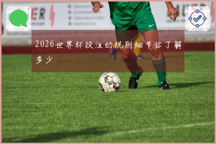 2026世界杯投注的规则细节你了解多少